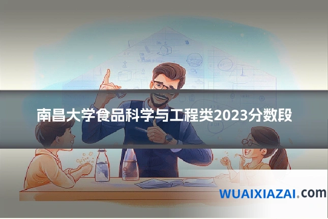 南昌大学食品科学与工程类2023分数段
