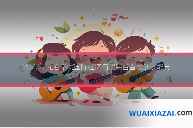 2023年龙岩学院国际经济与贸易各省最低录取分