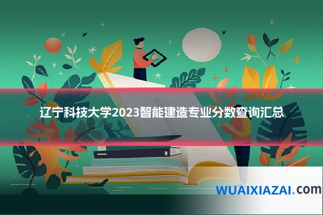 辽宁科技大学2023智能建造专业分数查询汇总