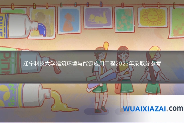 辽宁科技大学建筑环境与能源应用工程2023年录取分参考