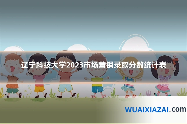 辽宁科技大学2023市场营销录取分数统计表