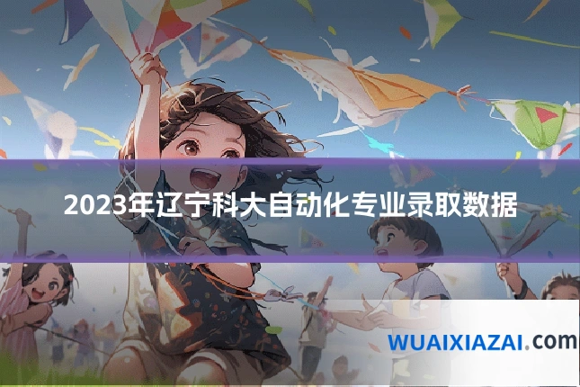 2023年辽宁科大自动化专业录取数据