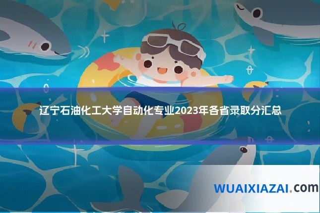 辽宁石油化工大学自动化专业2023年各省录取分汇总