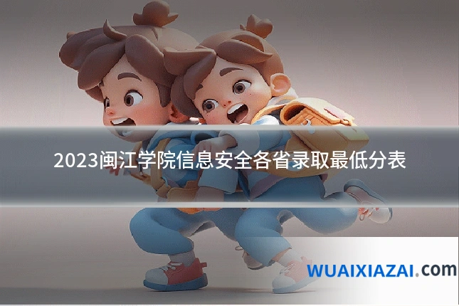 2023闽江学院信息安全各省录取最低分表