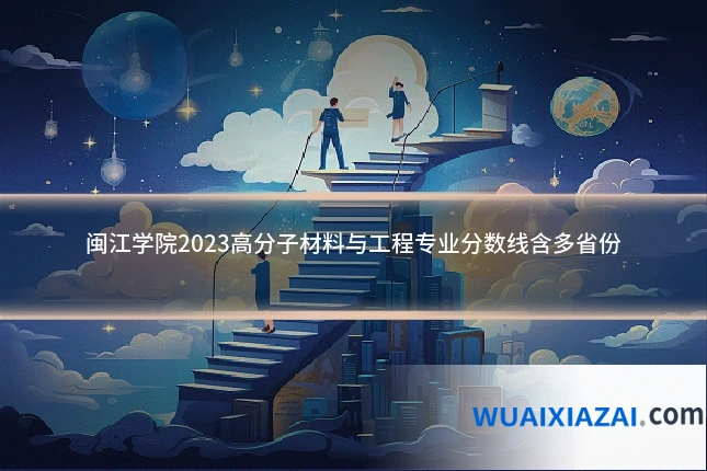 闽江学院2023高分子材料与工程专业分数线含多省份