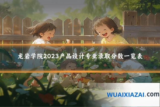 龙岩学院2023产品设计专业录取分数一览表