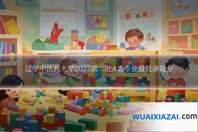 辽宁中医药大学2023第二批A类专业最低录取分