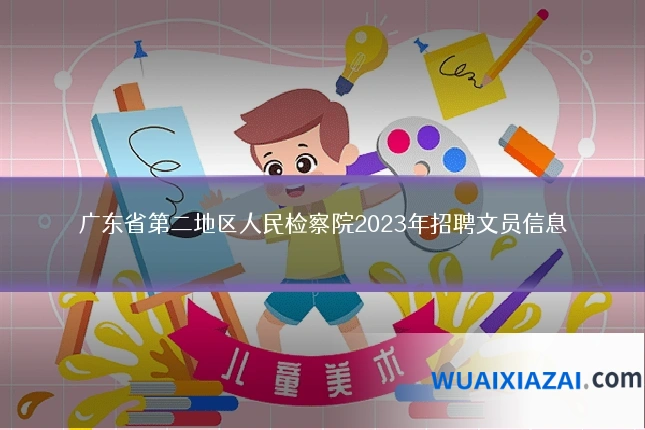 广东省第二地区人民检察院2023年招聘文员信息