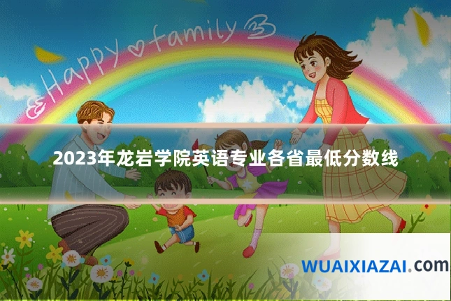 2023年龙岩学院英语专业各省最低分数线