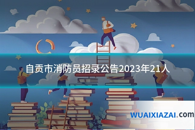 自贡市消防员招录公告2023年21人