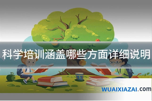 科学培训涵盖哪些方面详细说明