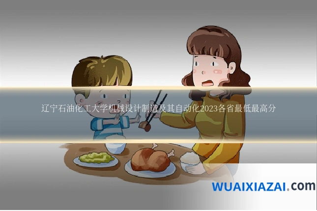 辽宁石油化工大学机械设计制造及其自动化2023各省最低最高分