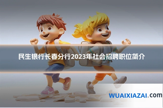 民生银行长春分行2023年社会招聘职位简介
