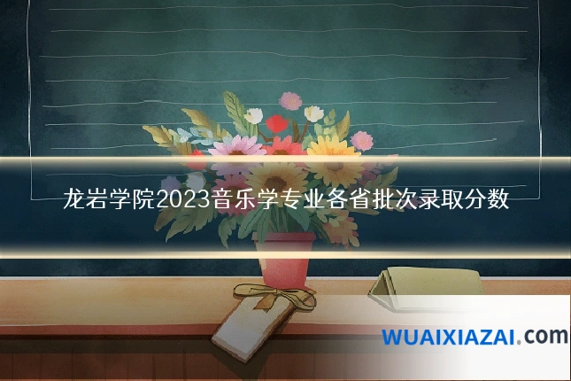 龙岩学院2023音乐学专业各省批次录取分数