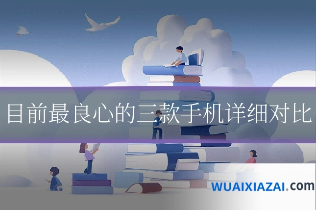 目前最良心的三款手机详细对比
