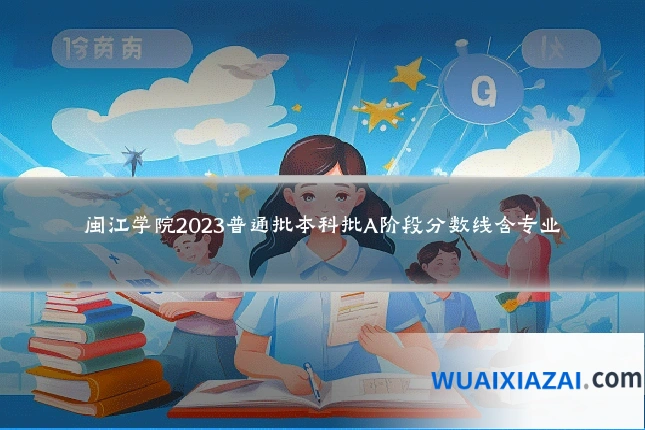 闽江学院2023普通批本科批A阶段分数线含专业