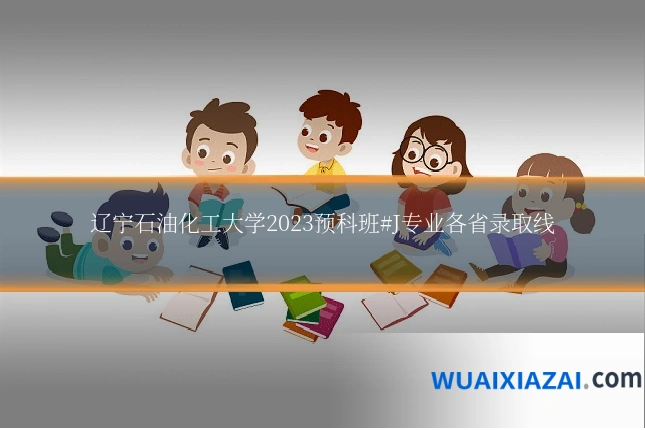 辽宁石油化工大学2023预科班#J专业各省录取线