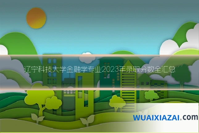辽宁科技大学金融学专业2023年录取分数全汇总