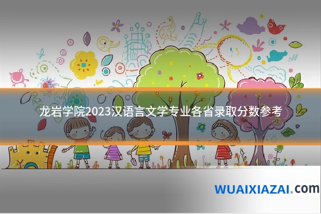 龙岩学院2023汉语言文学专业各省录取分数参考