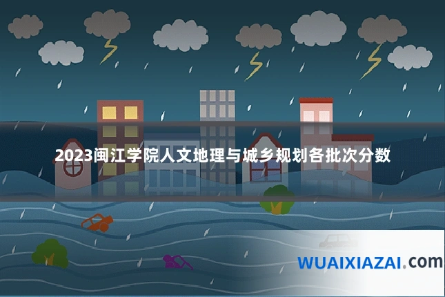 2023闽江学院人文地理与城乡规划各批次分数