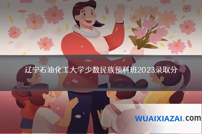 辽宁石油化工大学少数民族预科班2023录取分