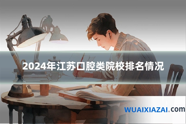 2024年江苏口腔类院校排名情况