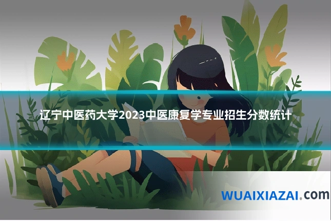 辽宁中医药大学2023中医康复学专业招生分数统计