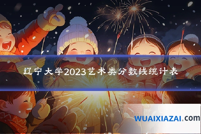 辽宁大学2023艺术类分数线统计表