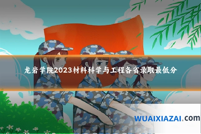 龙岩学院2023材料科学与工程各省录取最低分