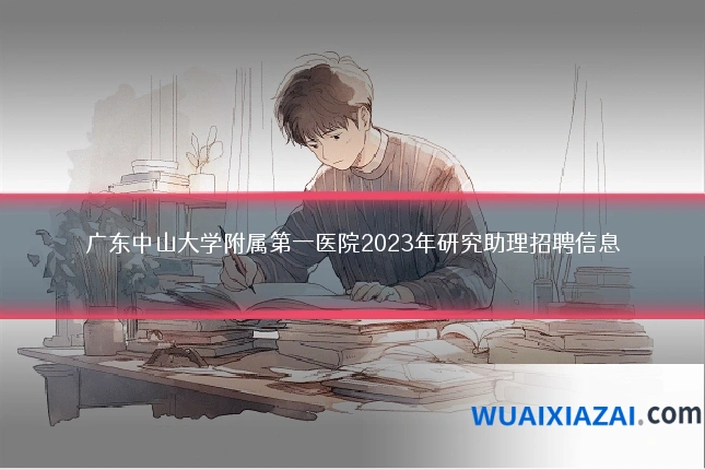 广东中山大学附属第一医院2023年研究助理招聘信息