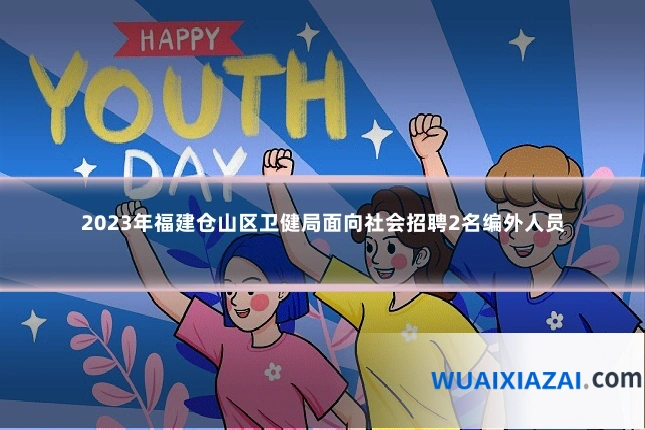 2023年福建仓山区卫健局面向社会招聘2名编外人员