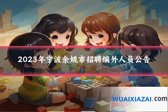 2023年宁波余姚市招聘编外人员公告