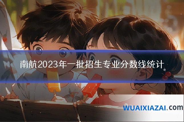 南航2023年一批招生专业分数线统计