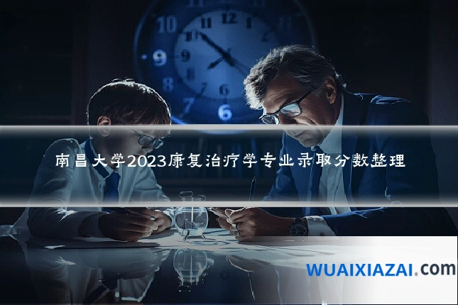 南昌大学2023康复治疗学专业录取分数整理