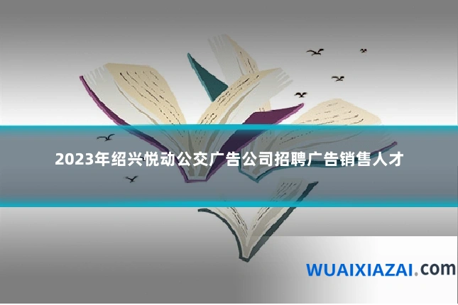 2023年绍兴悦动公交广告公司招聘广告销售人才