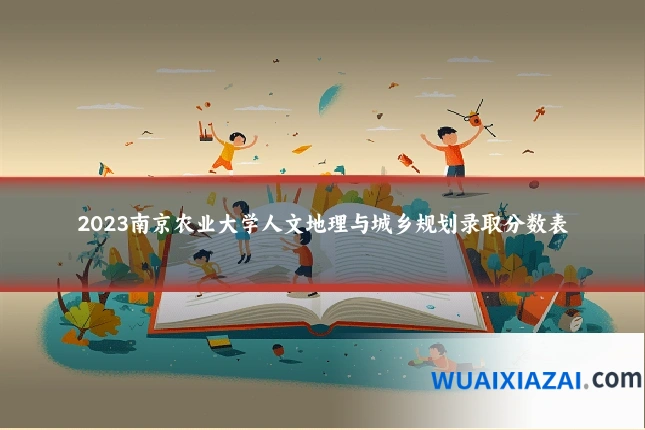 2023南京农业大学人文地理与城乡规划录取分数表