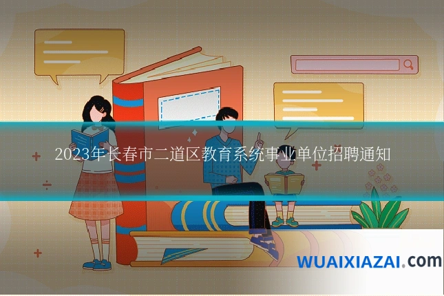 2023年长春市二道区教育系统事业单位招聘通知