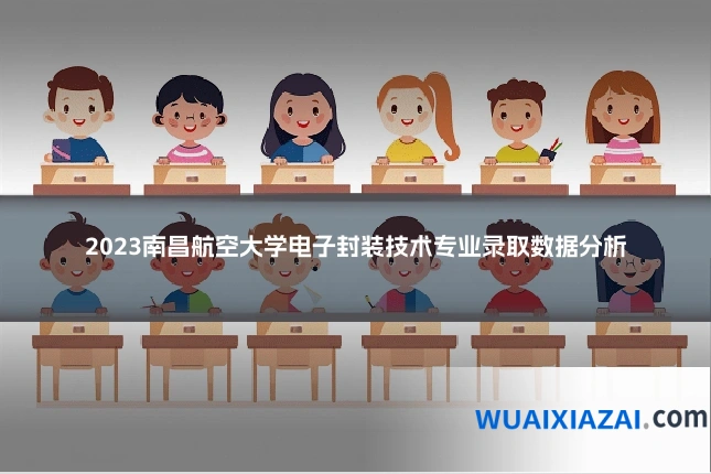 2023南昌航空大学电子封装技术专业录取数据分析