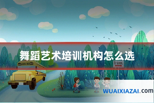 舞蹈艺术培训机构怎么选