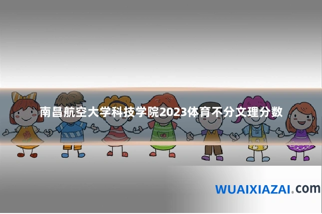 南昌航空大学科技学院2023体育不分文理分数