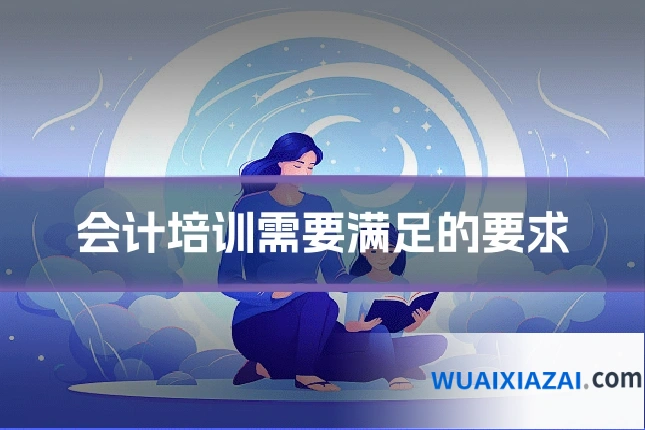 会计培训需要满足的要求