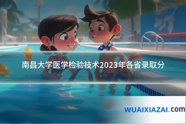 南昌大学医学检验技术2023年各省录取分
