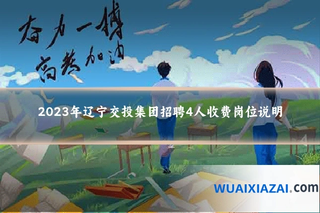 2023年辽宁交投集团招聘4人收费岗位说明