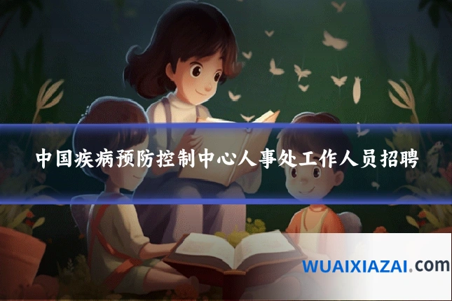 中国疾病预防控制中心人事处工作人员招聘