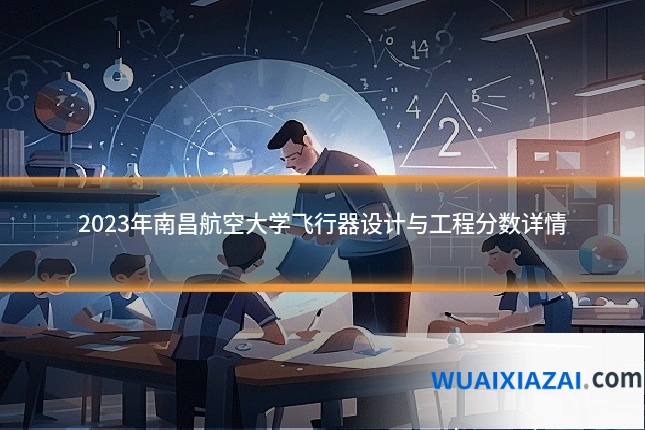 2023年南昌航空大学飞行器设计与工程分数详情