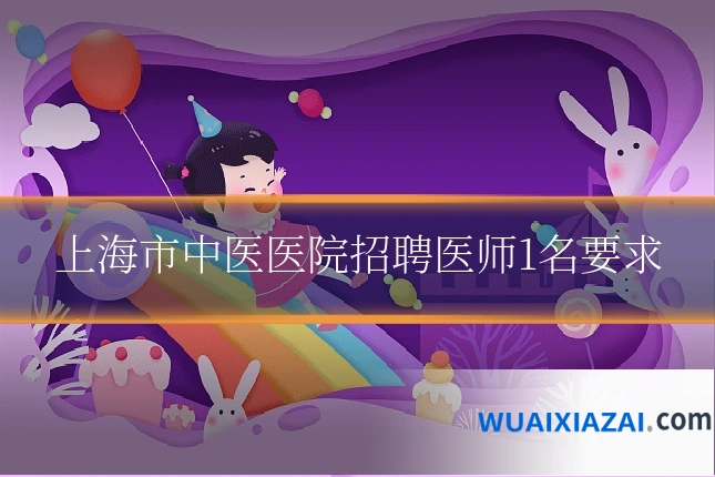 上海市中医医院招聘医师1名要求