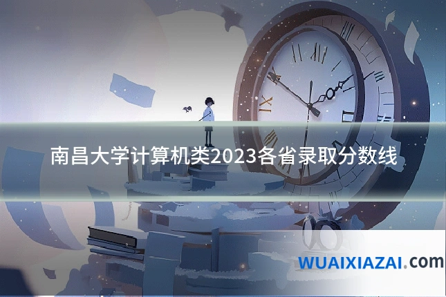 南昌大学计算机类2023各省录取分数线