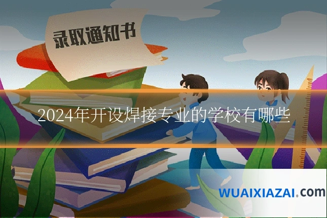 2024年开设焊接专业的学校有哪些