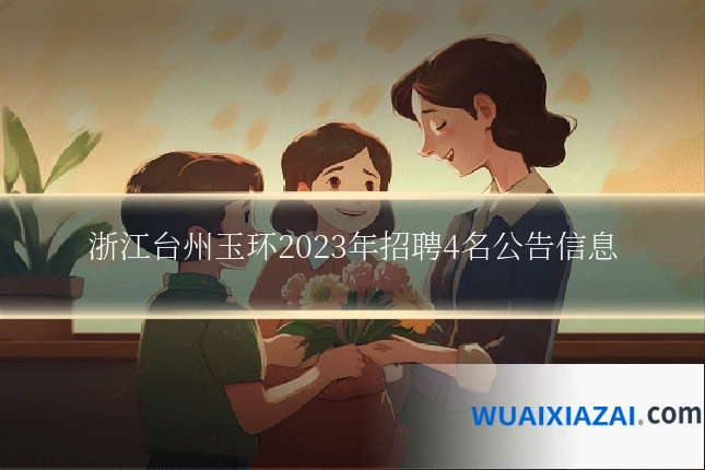 浙江台州玉环2023年招聘4名公告信息