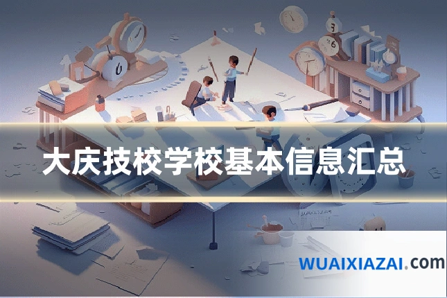 大庆技校学校基本信息汇总